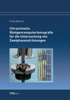 Ultraschnelle Röntgencomputertomografie für die Untersuchung von Zweiphasenströmungen de Frank Barthel