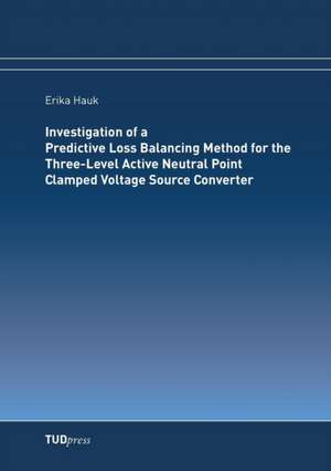 Investigation of a Predictive Loss Balancing Method for the Three-Level Active Neutral Point Clamped Voltage Source Converter de Erika Hauk