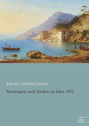 Spaziergang nach Syrakus im Jahre 1802 de Johann Gottfried Seume