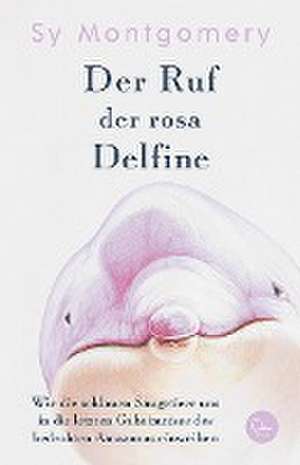 Der Ruf der rosa Delfine de Sy Montgomery