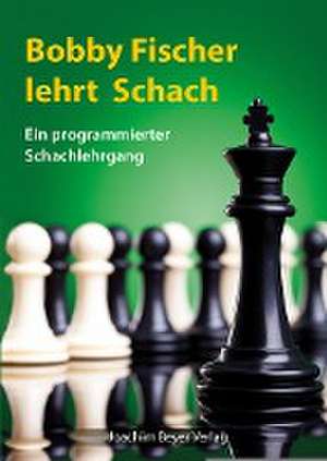 Bobby Fischer lehrt Schach de Robert James Fischer