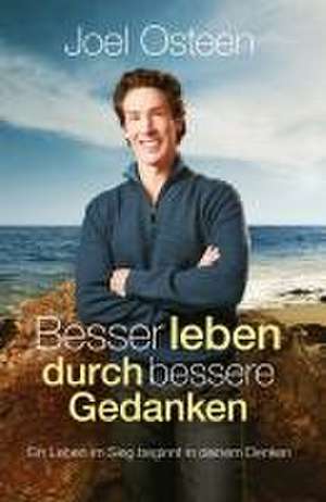 Besser leben durch bessere Gedanken de Joel Osteen