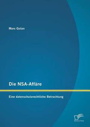 Die Nsa-Affare: Eine Datenschutzrechtliche Betrachtung de Marc Golan