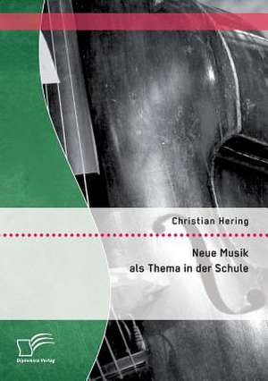 Neue Musik ALS Thema in Der Schule: Kommunikationstechniken Und -Mechanismen Der NS-Propaganda de Christian Hering