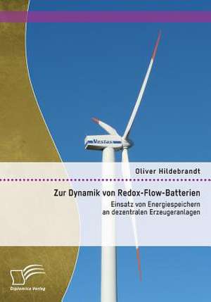 Zur Dynamik Von Redox-Flow-Batterien: Einsatz Von Energiespeichern an Dezentralen Erzeugeranlagen de Oliver Hildebrandt