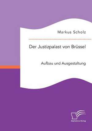 Der Justizpalast Von Brussel: Aufbau Und Ausgestaltung de Markus Scholz