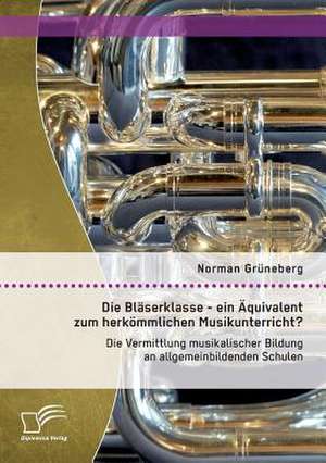 Die Blaserklasse - Ein Aquivalent Zum Herkommlichen Musikunterricht? Die Vermittlung Musikalischer Bildung an Allgemeinbildenden Schulen: Messmethoden Und Informationsquellen Fur Die Identifikation Hochbegabter Underachiever de Norman Grüneberg