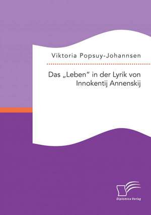 Das "Leben" in Der Lyrik Von Innokentij Annenskij: Eine Nutzen-Kosten-Analyse de Viktoria Popsuy-Johannsen