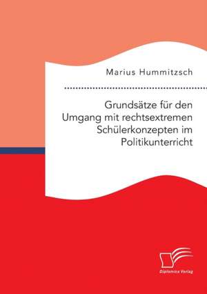 Grundsatze Fur Den Umgang Mit Rechtsextremen Schulerkonzepten Im Politikunterricht: Das Phanomen Der Ubertragung Und Gegenubertragung de Marius Hummitzsch