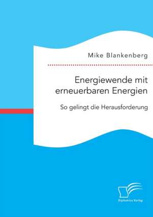 Energiewende Mit Erneuerbaren Energien: So Gelingt Die Herausforderung de Mike Blankenberg