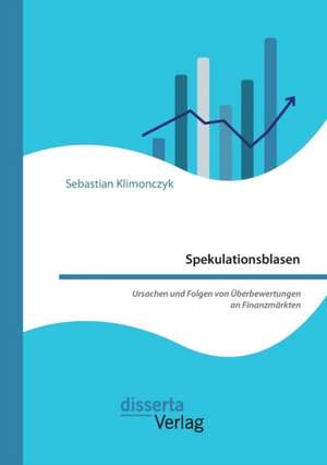 Spekulationsblasen. Ursachen und Folgen von Überbewertungen an Finanzmärkten de Sebastian Klimonczyk