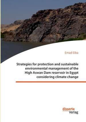 Strategies for protection and sustainable environmental management of the High Aswan Dam reservoir in Egypt considering climate change de Emad Elba