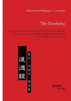 The Daodejing. The Ancient Chinese Classic of Daoism in the Chinese Classical Text and a Modern Chinese Text Version and Additional Study Aids de Muhammad Wolfgang G. A. Schmidt