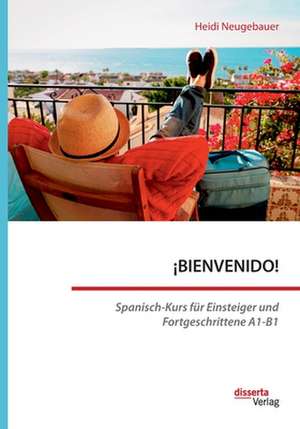 ¡BIENVENIDO! Spanisch-Kurs für Einsteiger und Fortgeschrittene A1-B1 de Heidi Neugebauer