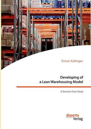 Developing of a Lean Warehousing Model. A German Case Study de Simon Kallinger