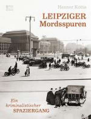 Leipziger Mordsspuren de Henner Kotte