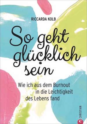 So geht glücklich sein de Riccarda Kolb