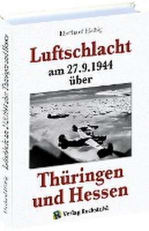 Luftschlacht am 27.9.1944 über Thüringen und Hessen de Eberhard Hälbig