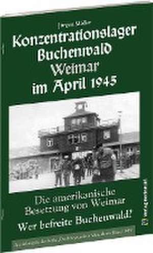 KONZENTRATIONSLAGER BUCHENWALD WEIMAR IM APRIL 1945. Wer befreite Buchenwald? de Jürgen Möller