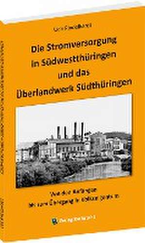 Die Stromversorgung in Südwestthüringen und das Überlandwerk Südthüringen de Udo Rindelhardt