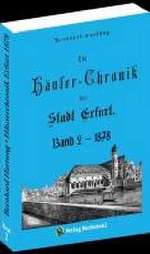 Die Häuser-Chronik der Stadt Erfurt 1878 - Band 2 von 2 de Bernhard Hartung