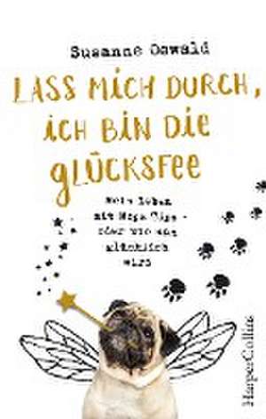 Lass mich durch, ich bin die Glücksfee! - Mein Leben mit Mops Töps - oder wie man glücklich wird de Susanne Oswald