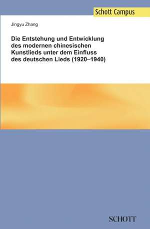 Die Entstehung und Entwicklung des modernen chinesischen Kunstlieds unter dem Einfluss des deutschen Lieds (1920¿1940) de Jingyu Zhang