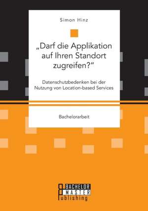 ¿Darf die Applikation auf Ihren Standort zugreifen?¿. Datenschutzbedenken bei der Nutzung von Location-based Services de Simon Hinz