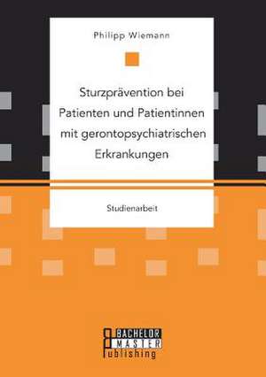 Sturzprävention bei Patienten und Patientinnen mit gerontopsychiatrischen Erkrankungen de Philipp Wiemann