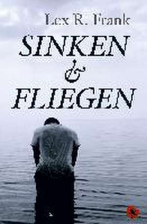 Sinken & Fliegen de Lex R. Frank