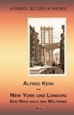 Kerr, A: New York und London. Eine Reise nach dem Weltkrieg de Alfred Kerr