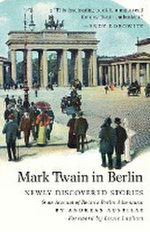 Mark Twain in Berlin Newly Discovered Stories & An Account of Twain's Berlin Adventures de Andreas Austilat