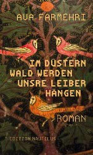 Im düstern Wald werden unsre Leiber hängen de Ava Farmehri