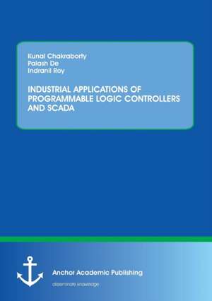 INDUSTRIAL APPLICATIONS OF PROGRAMMABLE LOGIC CONTROLLERS AND SCADA de Kunal Chakraborty