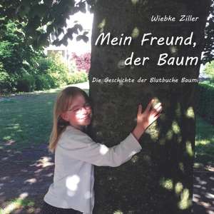 Mein Freund, der Baum de Wiebke Ziller