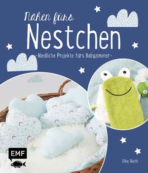 Nähen fürs Nestchen - Niedliche Projekte fürs Babyzimmer de Elke Reith