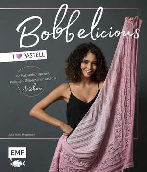 BOBBELicious stricken - I love Pastell - Kleidung, Tücher und mehr mit Farbverlaufsgarnen, Pailletten, Glitzerperlen und Co. de Julia-Maria Hegenbart