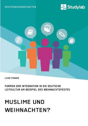 Muslime und Weihnachten? Formen der Integration in die deutsche Leitkultur am Beispiel des Weihnachtsfestes de Luise Franke