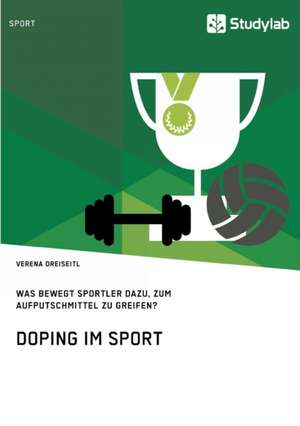 Doping im Sport. Was bewegt Sportler dazu, zum Aufputschmittel zu greifen? de Verena Dreiseitl