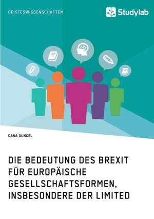 Die Bedeutung Des Brexit Fur Europaische Gesellschaftsformen, Insbesondere Der Limited de Gunkel, Dana