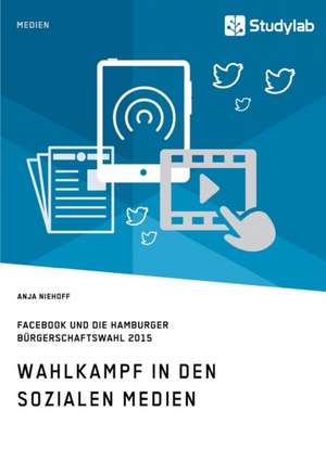 Wahlkampf in den sozialen Medien. Facebook und die Hamburger Bürgerschaftswahl 2015 de Anja Niehoff