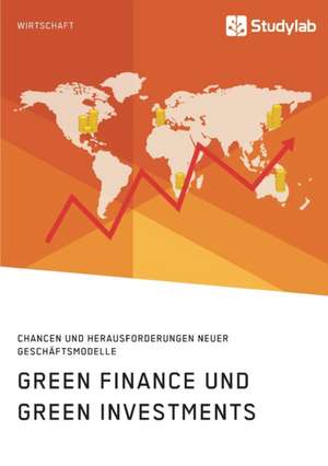 Green Finance und Green Investments. Chancen und Herausforderungen neuer Geschäftsmodelle de Anonym