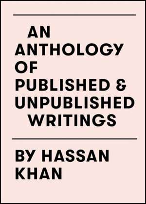 An Anthology of Published & Unpublished Writings by Hassan Khan de Philippe Pirotte