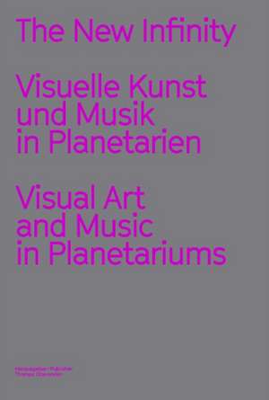 The New Infinity. Visuelle Kunst und Musik in Planetarien / Visual Music and Art in Planetariums de Thomas Oberender