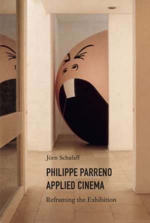 Schafaff, J: Philippe Parreno: Applied Cinema. Reframing the de Joern Schafaff