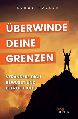 Überwinde deine Grenzen! de Lukas Tobler