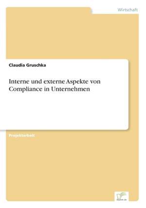 Interne und externe Aspekte von Compliance in Unternehmen de Claudia Gruschka