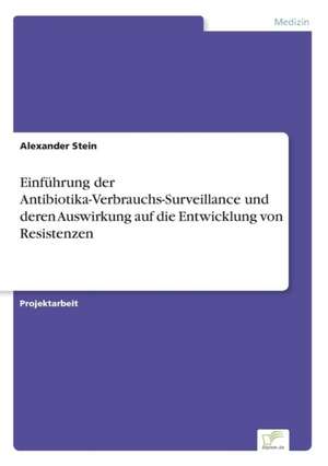 Einführung der Antibiotika-Verbrauchs-Surveillance und deren Auswirkung auf die Entwicklung von Resistenzen de Alexander Stein