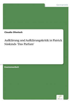 Aufklärung und Aufklärungskritik in Patrick Süskinds 'Das Parfum' de Claudia Ofenloch