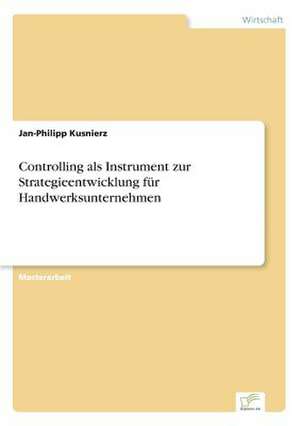 Controlling als Instrument zur Strategieentwicklung für Handwerksunternehmen de Jan-Philipp Kusnierz